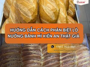 Hướng dẫn cách phân biệt lò nướng bánh mì Kiến An thật giả
